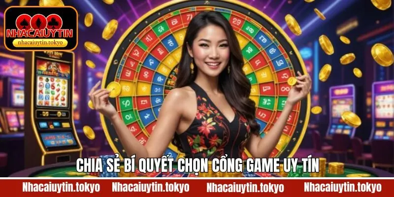Chia sẻ bí kíp giúp lựa chọn cổng game uy tín