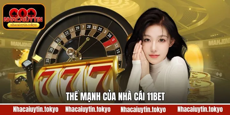 Những điểm mạnh khiến 11Bet khẳng định vị trí trên thị trường