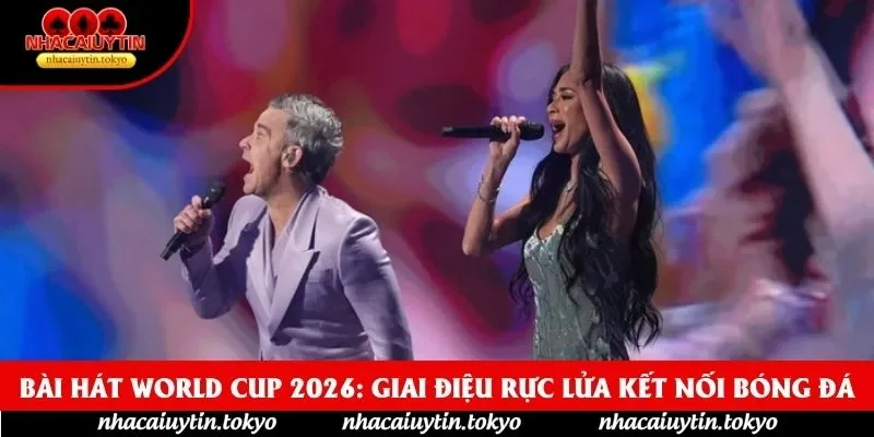Bài Hát World Cup 2026: Giai Điệu Rực Lửa Kết Nối Bóng Đá