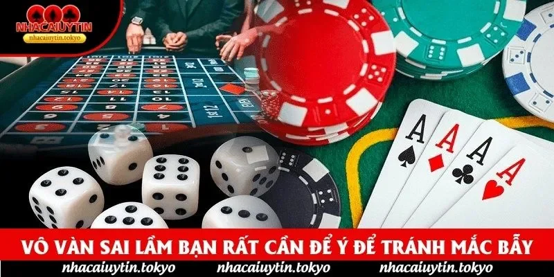 Vô vàn sai lầm bạn rất cần để ý để tránh mắc bẫy
