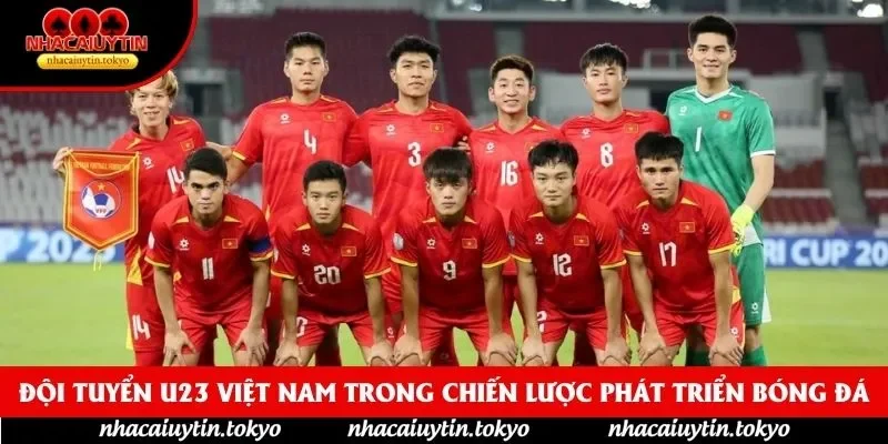 Đội Tuyển U23 Việt Nam Trong Chiến Lược Phát Triển Bóng Đá