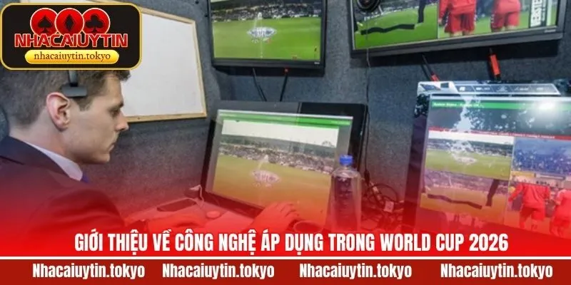 Giới thiệu những công nghệ trong mùa giải World Cup 2026