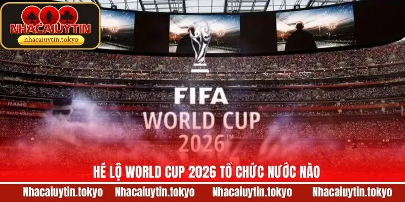 Khám phá nước đăng cai WC mùa giải 2026