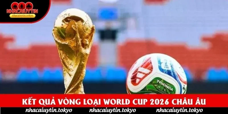 Kết quả vòng loại World Cup 2026 châu Âu