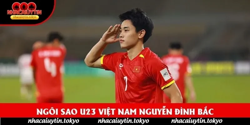 Ngôi sao U23 Việt Nam Nguyễn Đình Bắc
