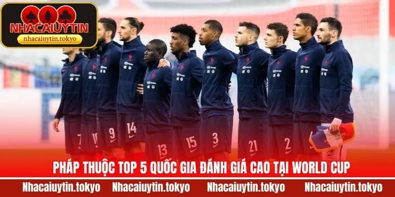 Pháp nằm trong top 5 quốc gia đánh giá cao tại World Cup