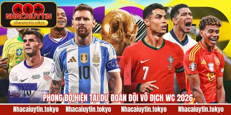 Dự đoán đội vô địch WC 2026 qua phong độ thể hiện