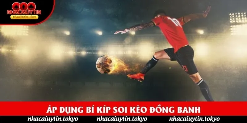 Áp dụng bí kíp soi kèo đồng banh