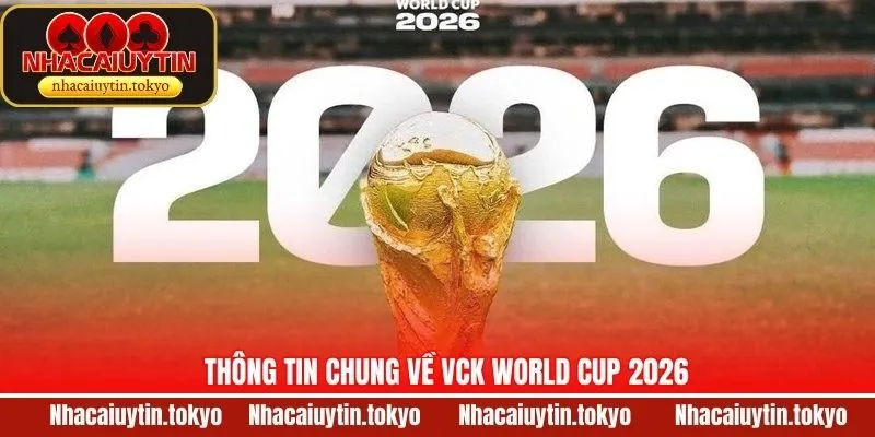 Cập nhật tin tức về VCK tại World Cup 2026