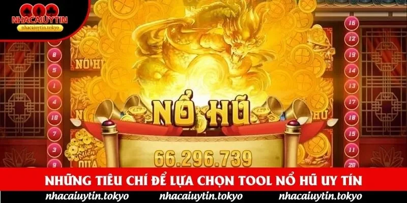 Những tiêu chí để lựa chọn Tool nổ hũ uy tín