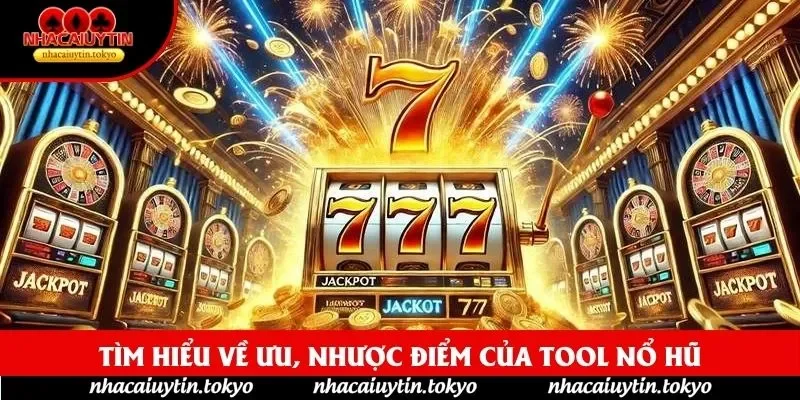 Tìm hiểu về ưu, nhược điểm của Tool nổ hũ