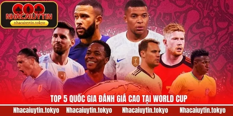 Top 5 Quốc Gia Đánh Giá Cao Tại World Cup 2026 Mới Nhất