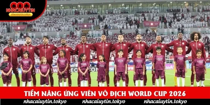 Tiềm năng ứng viên vô địch World Cup 2026 Tiềm năng ứng viên vô địch World Cup 2026