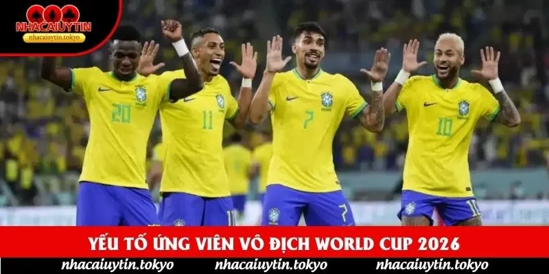 Yếu tố ứng viên vô địch World Cup 2026 Yếu tố ứng viên vô địch World Cup 2026